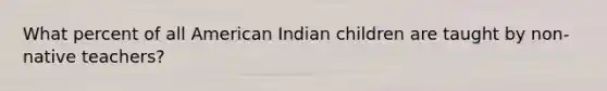 What percent of all American Indian children are taught by non-native teachers?