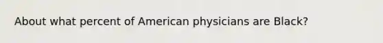 About what percent of American physicians are Black?