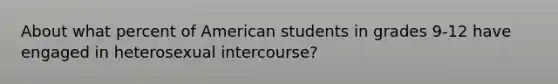 About what percent of American students in grades 9-12 have engaged in heterosexual intercourse?