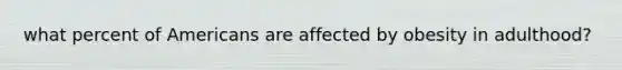 what percent of Americans are affected by obesity in adulthood?