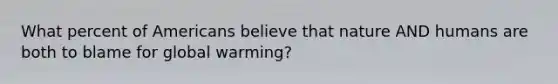 What percent of Americans believe that nature AND humans are both to blame for global warming?