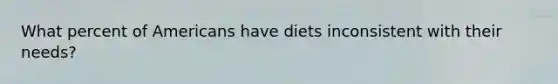 What percent of Americans have diets inconsistent with their needs?