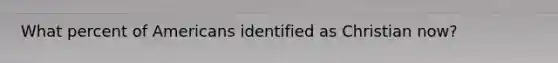 What percent of Americans identified as Christian now?