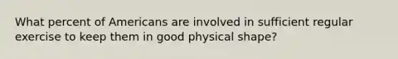 What percent of Americans are involved in sufficient regular exercise to keep them in good physical shape?