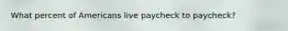 What percent of Americans live paycheck to paycheck?