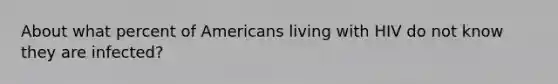 About what percent of Americans living with HIV do not know they are infected?