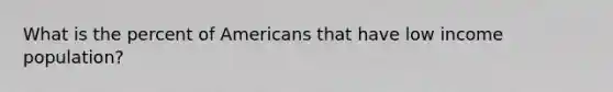 What is the percent of Americans that have low income population?