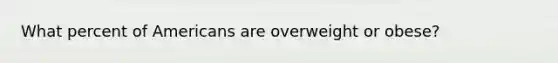 What percent of Americans are overweight or obese?