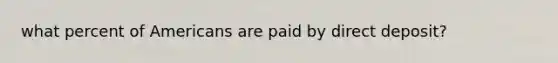 what percent of Americans are paid by direct deposit?