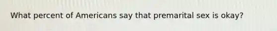 What percent of Americans say that premarital sex is okay?