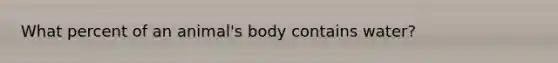 What percent of an animal's body contains water?