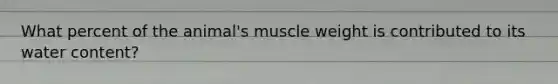 What percent of the animal's muscle weight is contributed to its water content?