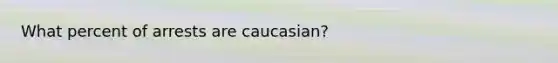 What percent of arrests are caucasian?