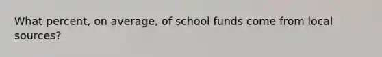 What percent, on average, of school funds come from local sources?