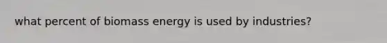 what percent of biomass energy is used by industries?