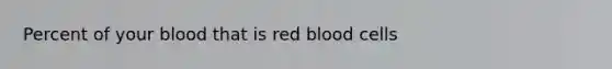 Percent of your blood that is red blood cells