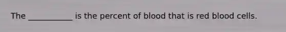 The ___________ is the percent of blood that is red blood cells.