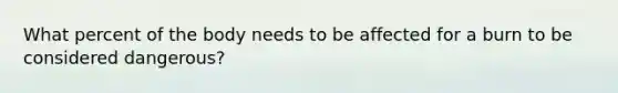 What percent of the body needs to be affected for a burn to be considered dangerous?