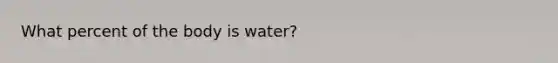 What percent of the body is water?