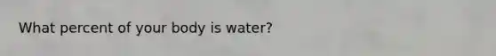 What percent of your body is water?