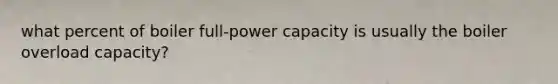 what percent of boiler full-power capacity is usually the boiler overload capacity?