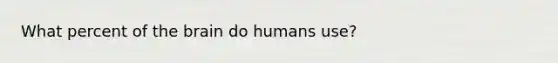 What percent of the brain do humans use?