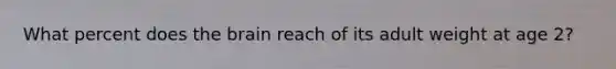 What percent does the brain reach of its adult weight at age 2?