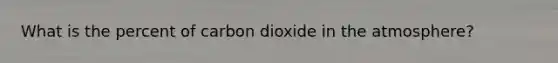 What is the percent of carbon dioxide in the atmosphere?