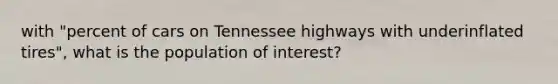 with "percent of cars on Tennessee highways with underinflated tires", what is the population of interest?