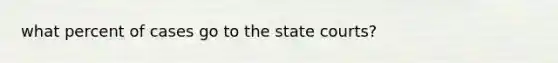 what percent of cases go to the state courts?