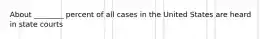 About ________ percent of all cases in the United States are heard in state courts