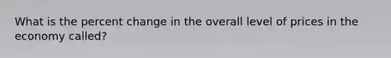 What is the percent change in the overall level of prices in the economy called?