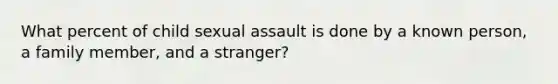 What percent of child sexual assault is done by a known person, a family member, and a stranger?