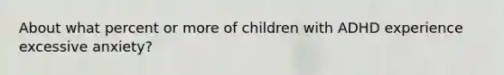 About what percent or more of children with ADHD experience excessive anxiety?