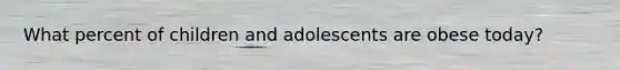 What percent of children and adolescents are obese today?