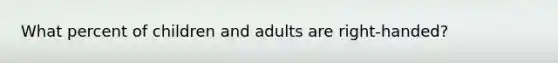 What percent of children and adults are right-handed?