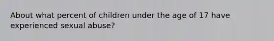 About what percent of children under the age of 17 have experienced sexual abuse?