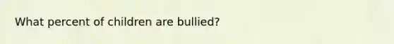 What percent of children are bullied?