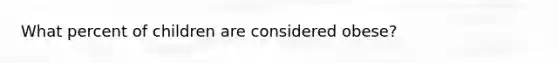 What percent of children are considered obese?