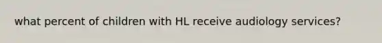 what percent of children with HL receive audiology services?