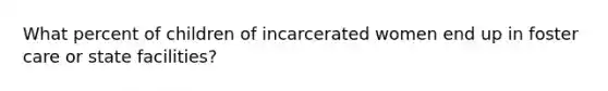 What percent of children of incarcerated women end up in foster care or state facilities?