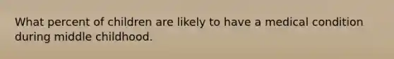 What percent of children are likely to have a medical condition during middle childhood.