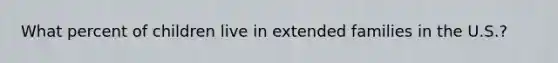 What percent of children live in extended families in the U.S.?