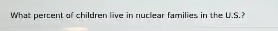 What percent of children live in nuclear families in the U.S.?