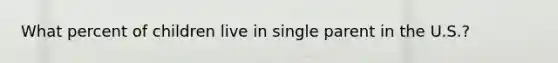 What percent of children live in single parent in the U.S.?