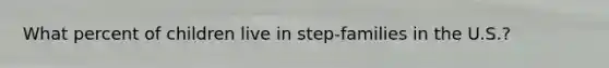 What percent of children live in step-families in the U.S.?