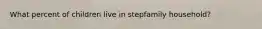 What percent of children live in stepfamily household?