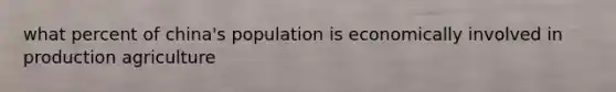 what percent of china's population is economically involved in production agriculture