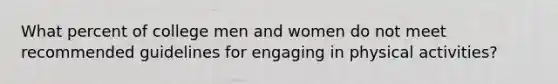 What percent of college men and women do not meet recommended guidelines for engaging in physical activities?