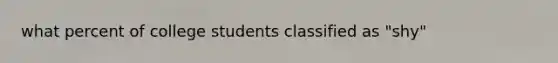 what percent of college students classified as "shy"